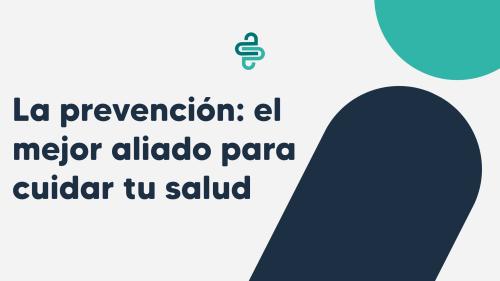 "La prevención: el mejor aliado para cuidar tu salud"